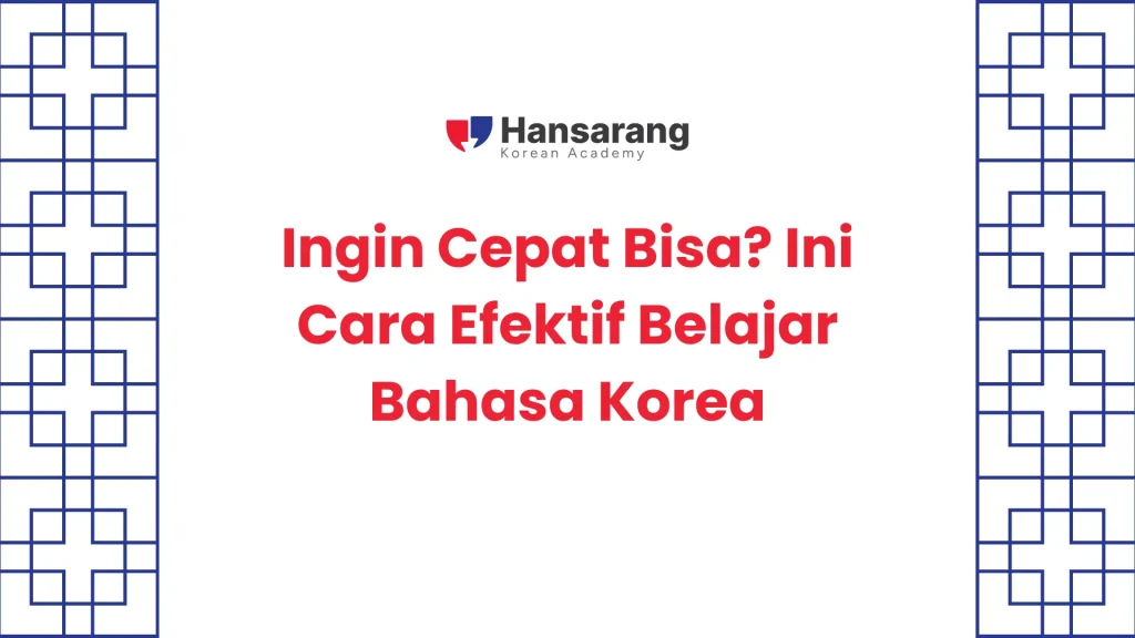 Ingin Cepat Bisa Ini Cara Belajar Bahasa Korea yang efektif