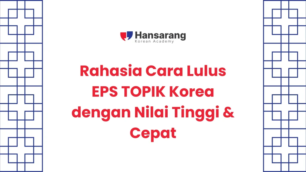 Rahasia Cara Lulus EPS TOPIK Korea dengan Nilai Tinggi & Cepat - Hansarang