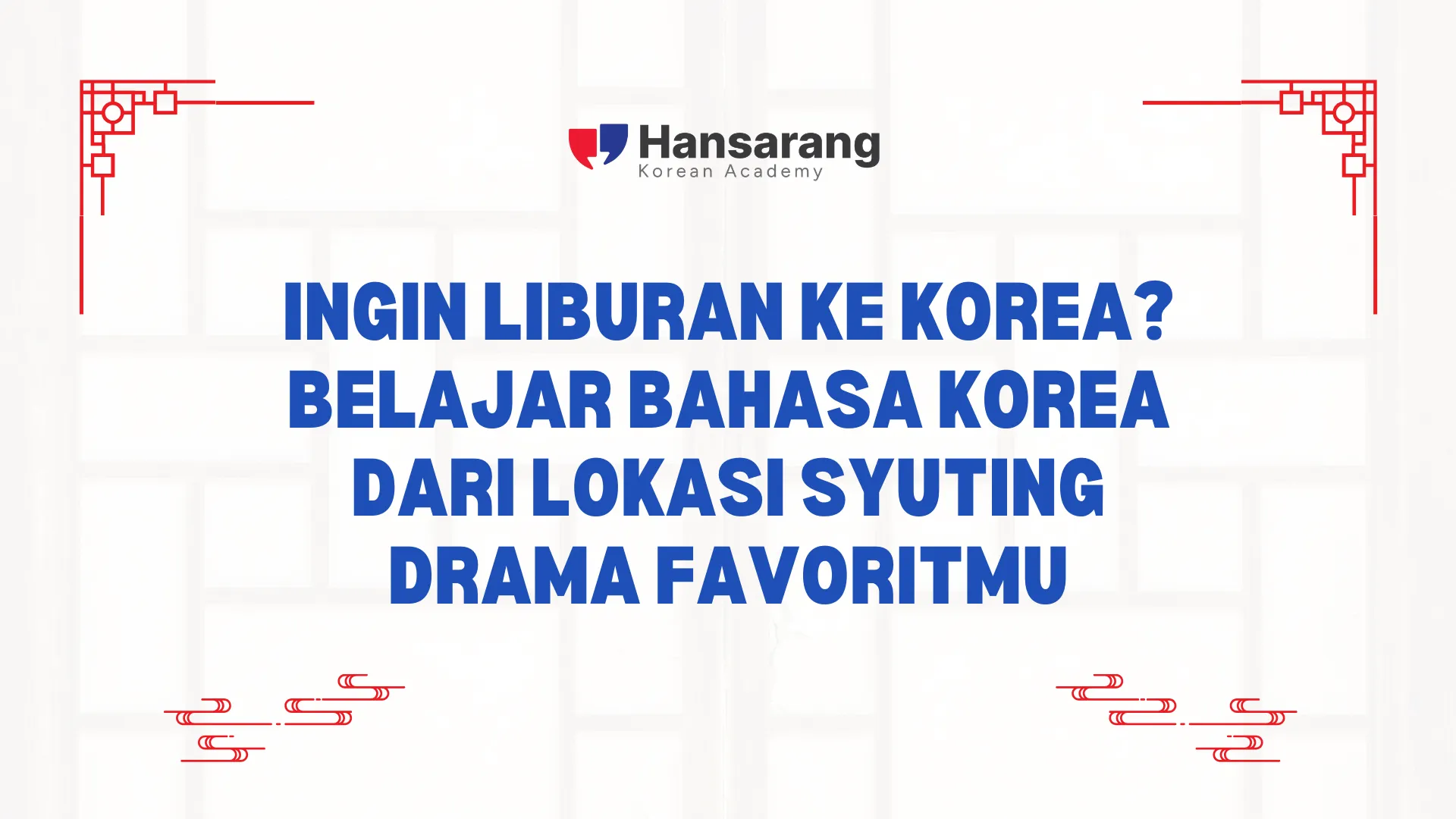 Ingin Liburan ke Korea? Belajar Bahasa Korea dari Lokasi Syuting Drama Favoritmu - Hansarang