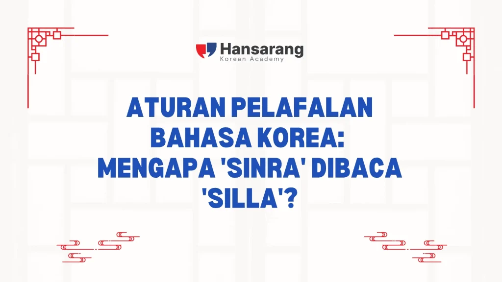 Aturan Pelafalan Bahasa Korea: Mengapa 'Sinra' Dibaca 'Silla'?