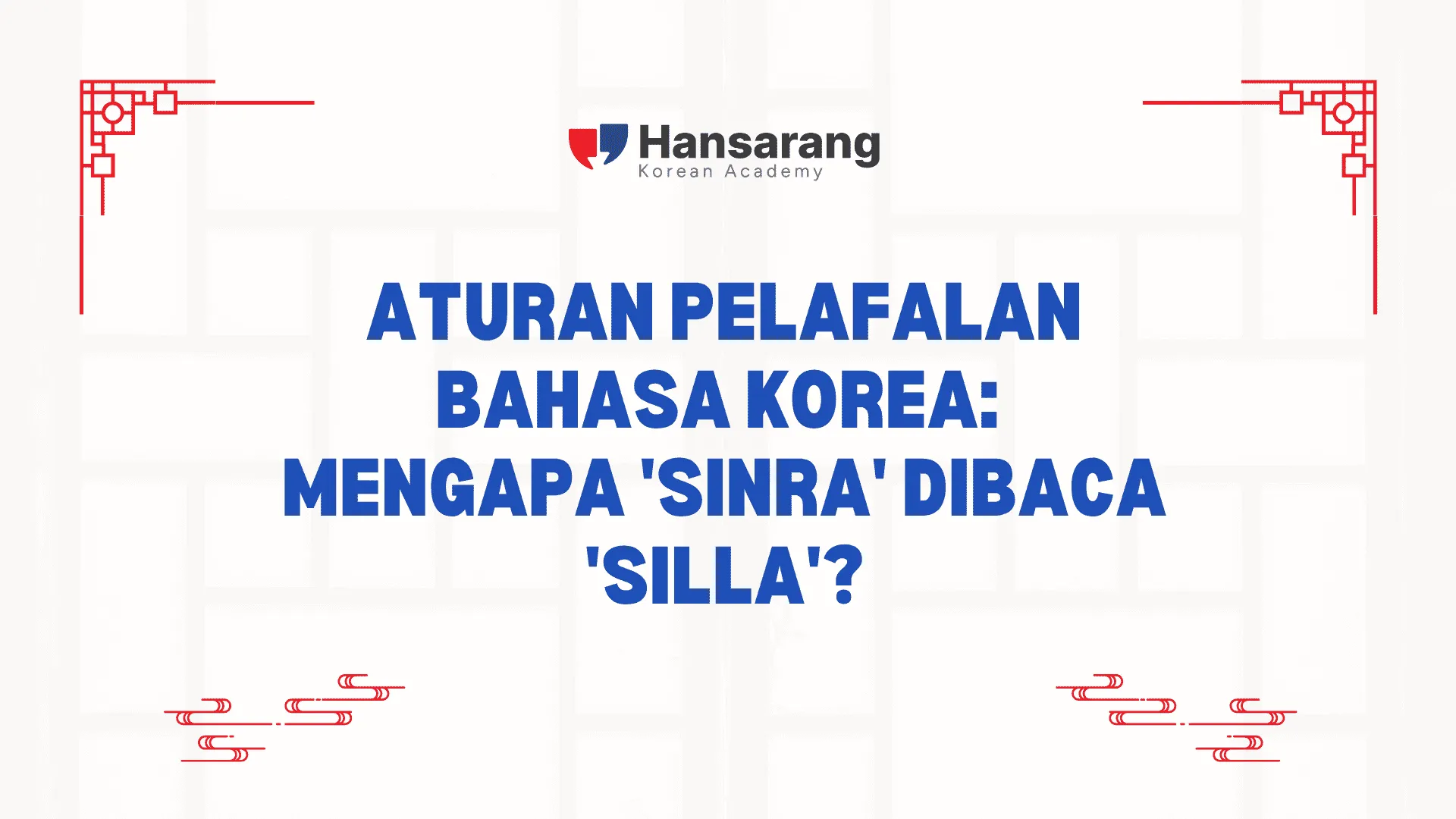 Aturan Pelafalan Bahasa Korea: Mengapa 'Sinra' Dibaca 'Silla'?