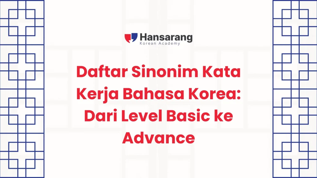 Daftar Sinonim Kata Kerja Bahasa Korea: Dari Level Basic ke Advance