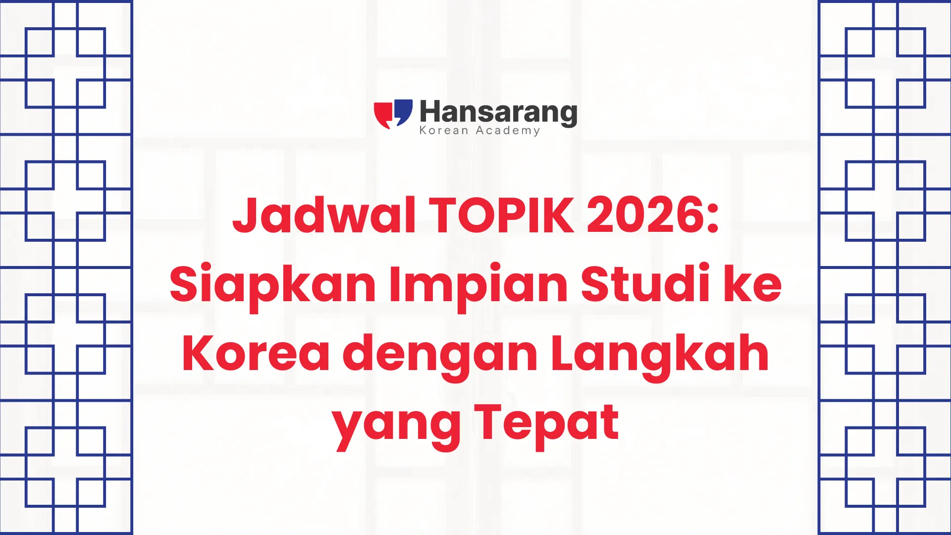 Jadwal TOPIK 2026: Siapkan Impian Studi ke Korea dengan Langkah yang Tepat